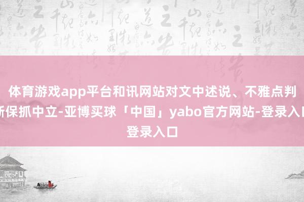 体育游戏app平台和讯网站对文中述说、不雅点判断保抓中立-亚博买球「中国」yabo官方网站-登录入口
